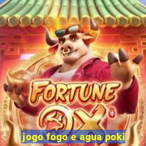 jogo fogo e agua poki